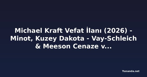 Michael Kraft Vefat İlanı (2026) - Minot, Kuzey Dakota - Vay-Schleich & Meeson Cenaze ve Kül Evleri - Yunanistan Şubesi - legacy.com