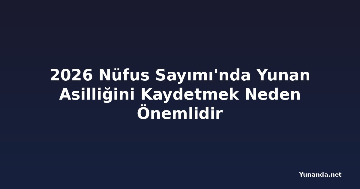 2026 Nüfus Sayımı'nda Yunan Asilliğini Kaydetmek Neden Önemlidir