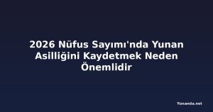 2026 Nüfus Sayımı'nda Yunan Asilliğini Kaydetmek Neden Önemlidir