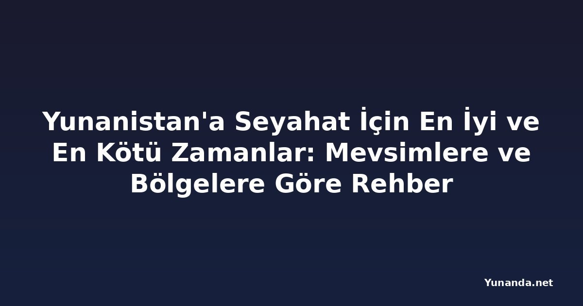 Yunanistan'a Seyahat İçin En İyi ve En Kötü Zamanlar: Mevsimlere ve Bölgelere Göre Rehber