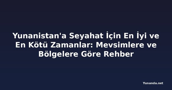 Yunanistan'a Seyahat İçin En İyi ve En Kötü Zamanlar: Mevsimlere ve Bölgelere Göre Rehber
