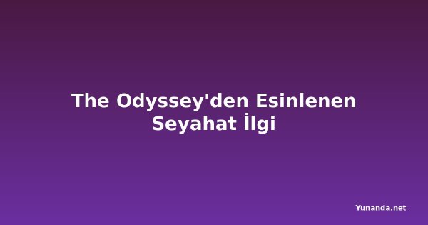 The Odyssey'den Esinlenen Seyahat İlgi
