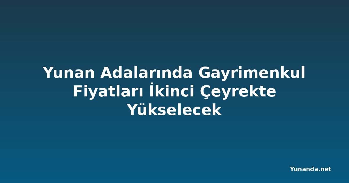 Yunan Adalarında Gayrimenkul Fiyatları İkinci Çeyrekte Yükselecek