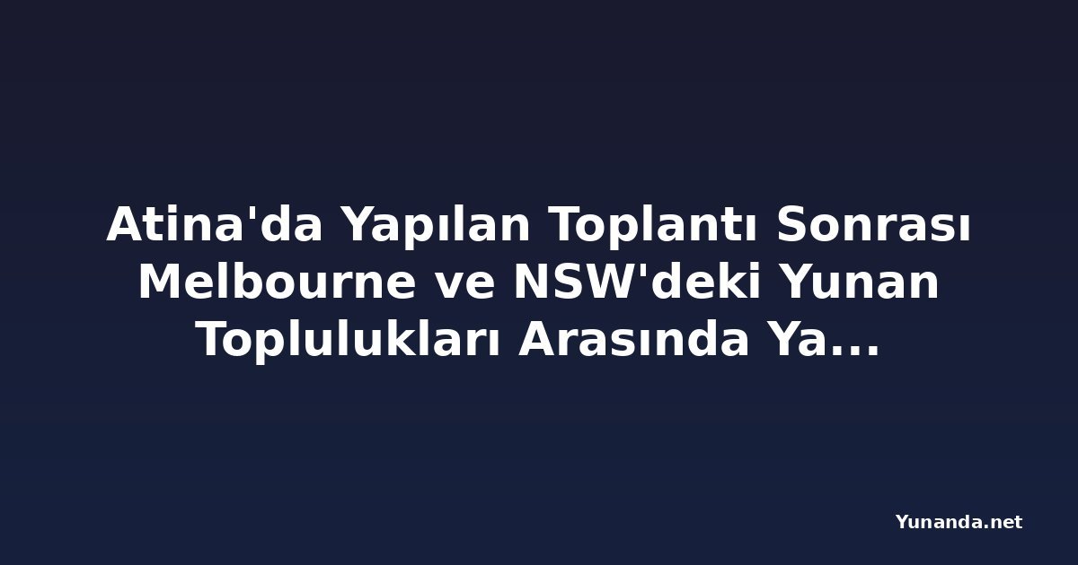 Atina'da Yapılan Toplantı Sonrası Melbourne ve NSW'deki Yunan Toplulukları Arasında Yakın İlişkiler Kuruldu