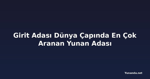 Girit Adası Dünya Çapında En Çok Aranan Yunan Adası