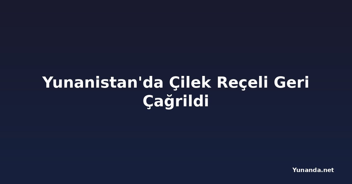 Yunanistan'da Çilek Reçeli Geri Çağrildi