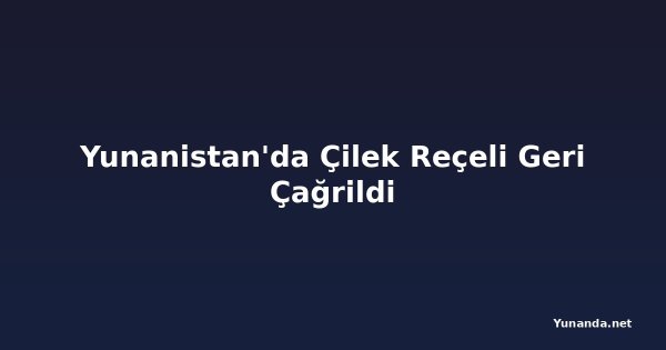Yunanistan'da Çilek Reçeli Geri Çağrildi