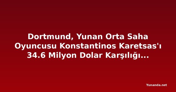 Dortmund, Yunan Orta Saha Oyuncusu Konstantinos Karetsas'ı 34.6 Milyon Dolar Karşılığında Genk'ten Transfer Etti