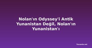 Nolan'ın Odyssey'i Antik Yunanistan Değil, Nolan'ın Yunanistan'ı