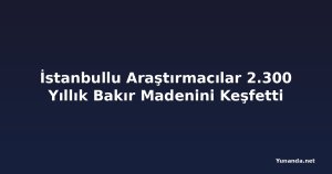İstanbullu Araştırmacılar 2.300 Yıllık Bakır Madenini Keşfetti