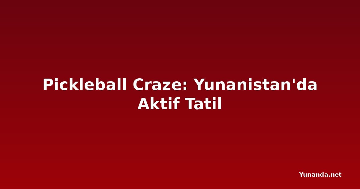 Pickleball Craze: Yunanistan'da Aktif Tatil