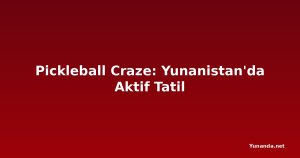 Pickleball Craze: Yunanistan'da Aktif Tatil