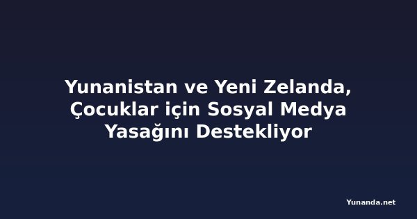 Yunanistan ve Yeni Zelanda, Çocuklar için Sosyal Medya Yasağını Destekliyor