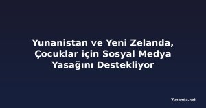 Yunanistan ve Yeni Zelanda, Çocuklar için Sosyal Medya Yasağını Destekliyor