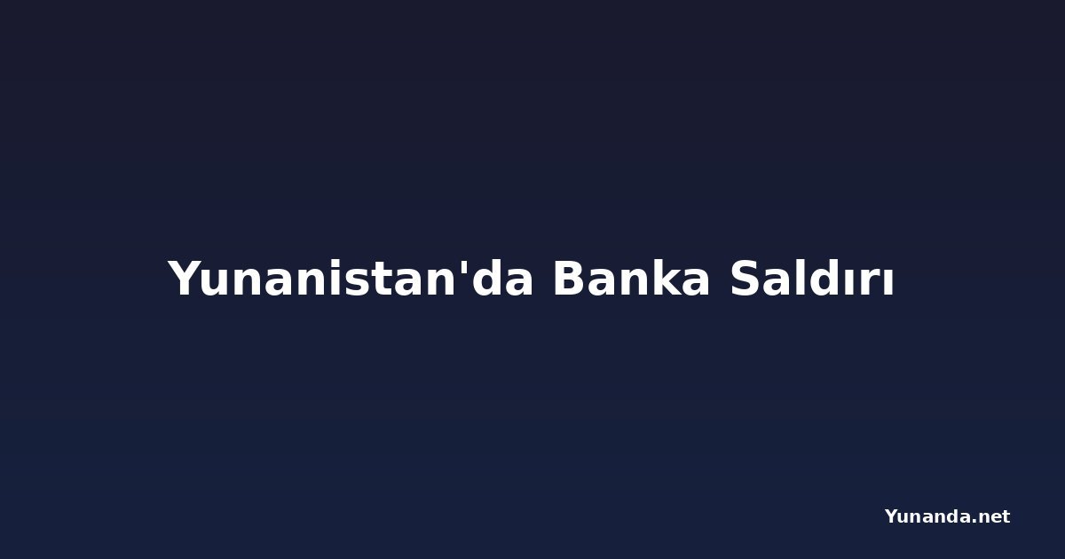Yunanistan'da Banka Saldırı