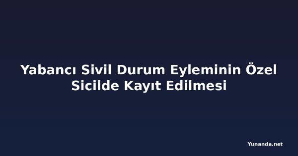 Yabancı Sivil Durum Eyleminin Özel Sicilde Kayıt Edilmesi