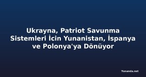 Ukrayna, Patriot Savunma Sistemleri İcin Yunanistan, İspanya ve Polonya'ya Dönüyor