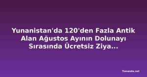 Yunanistan'da 120'den Fazla Antik Alan Ağustos Ayının Dolunayı Sırasında Ücretsiz Ziyaret Edilebilecek