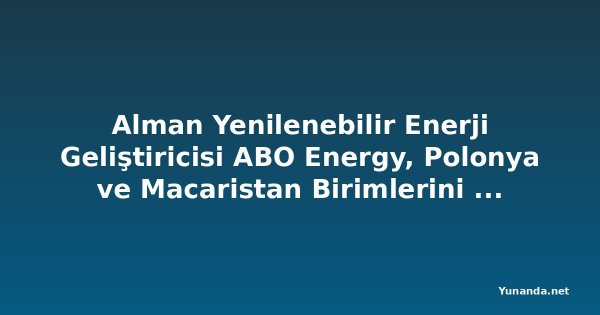Alman Yenilenebilir Enerji Geliştiricisi ABO Energy, Polonya ve Macaristan Birimlerini Yunanistan'ın PPC'sine Satacak