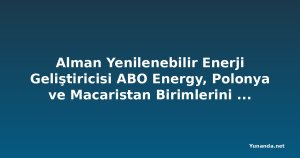 Alman Yenilenebilir Enerji Geliştiricisi ABO Energy, Polonya ve Macaristan Birimlerini Yunanistan'ın PPC'sine Satacak