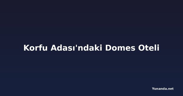 Korfu Adası'ndaki Domes Oteli