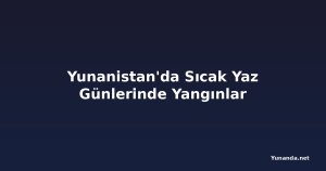 Yunanistan'da Sıcak Yaz Günlerinde Yangınlar