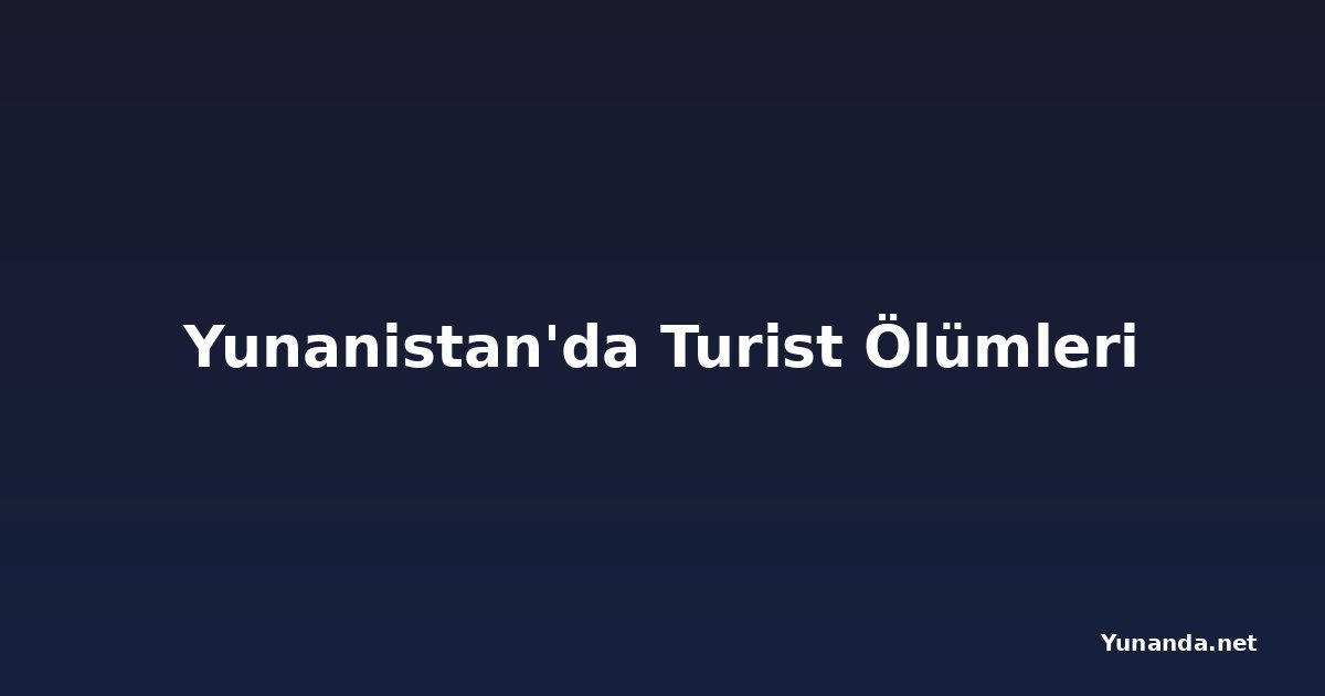 Yunanistan'da Turist Ölümleri