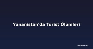 Yunanistan'da Turist Ölümleri