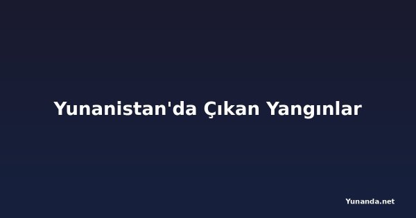 Yunanistan'da Çıkan Yangınlar