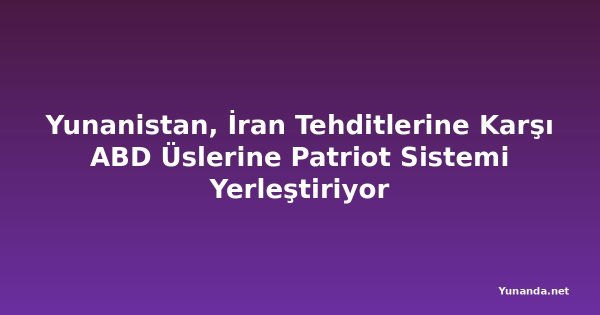 Yunanistan, İran Tehditlerine Karşı ABD Üslerine Patriot Sistemi Yerleştiriyor