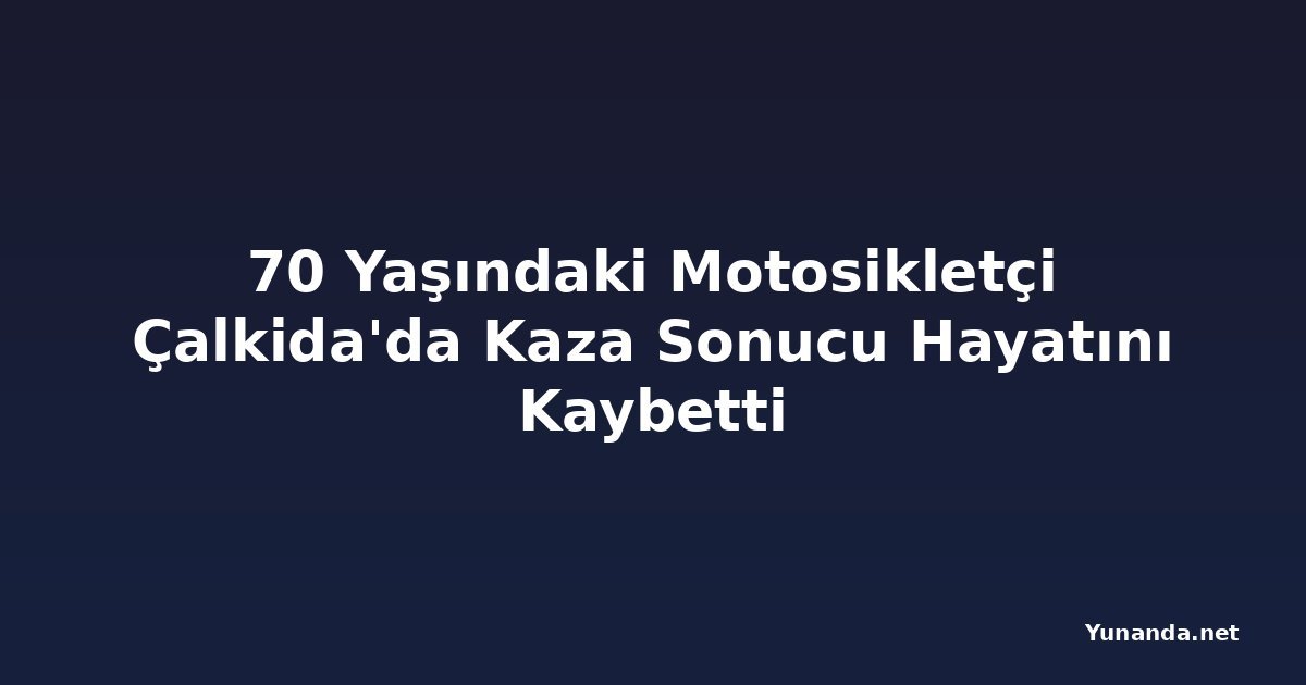 70 Yaşındaki Motosikletçi Çalkida'da Kaza Sonucu Hayatını Kaybetti
