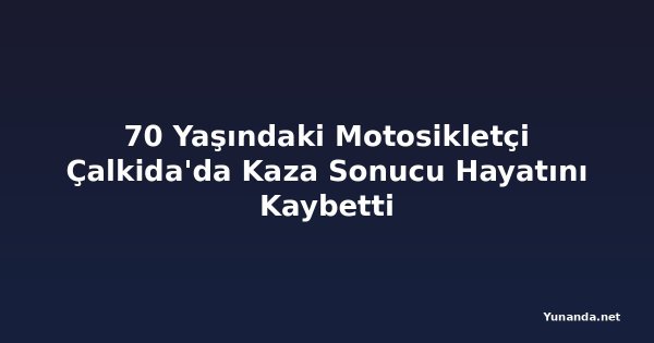 70 Yaşındaki Motosikletçi Çalkida'da Kaza Sonucu Hayatını Kaybetti