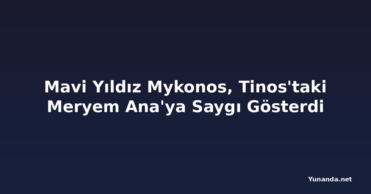 Mavi Yıldız Mykonos, Tinos'taki Meryem Ana'ya Saygı Gösterdi
