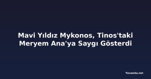 Mavi Yıldız Mykonos, Tinos'taki Meryem Ana'ya Saygı Gösterdi