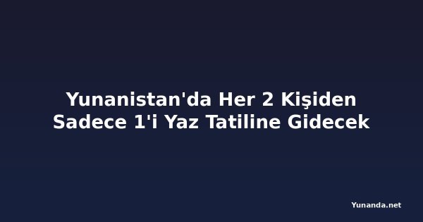 Yunanistan'da Her 2 Kişiden Sadece 1'i Yaz Tatiline Gidecek