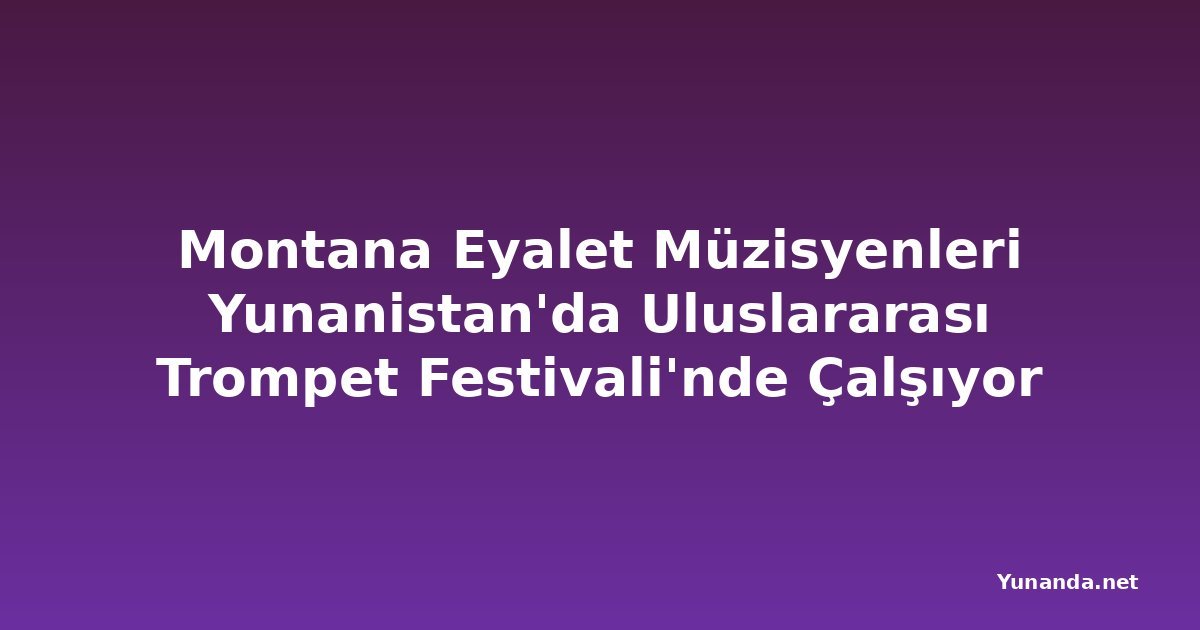 Montana Eyalet Müzisyenleri Yunanistan'da Uluslararası Trompet Festivali'nde Çalşıyor