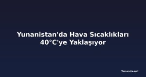 Yunanistan'da Hava Sıcaklıkları 40°C'ye Yaklaşıyor