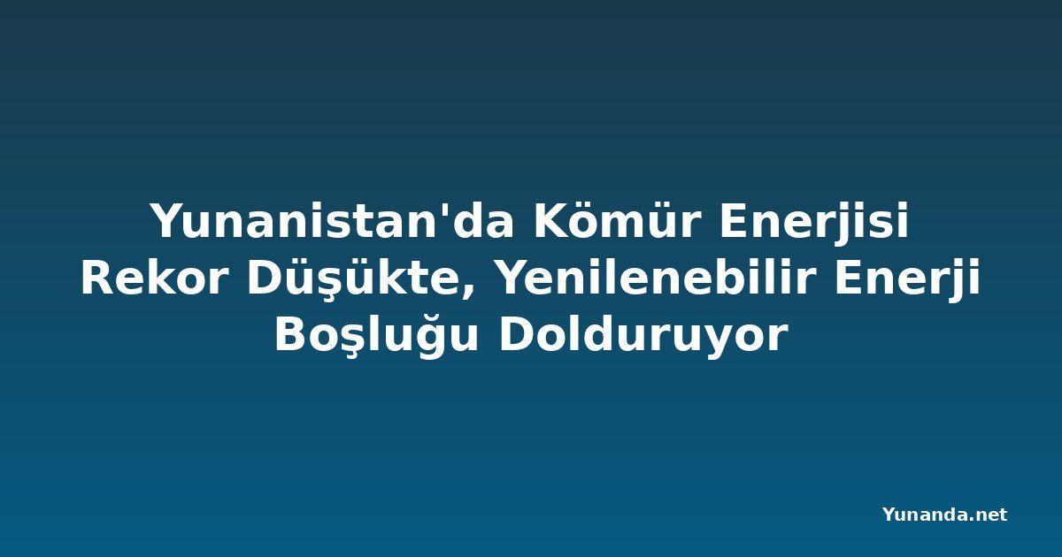 Yunanistan'da Kömür Enerjisi Rekor Düşükte, Yenilenebilir Enerji Boşluğu Dolduruyor