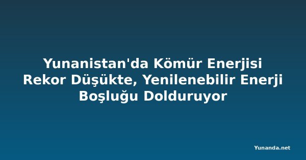 Yunanistan'da Kömür Enerjisi Rekor Düşükte, Yenilenebilir Enerji Boşluğu Dolduruyor