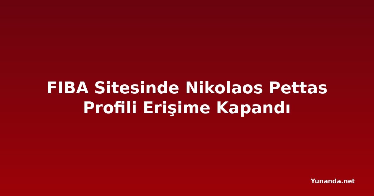 FIBA Sitesinde Nikolaos Pettas Profili Erişime Kapandı