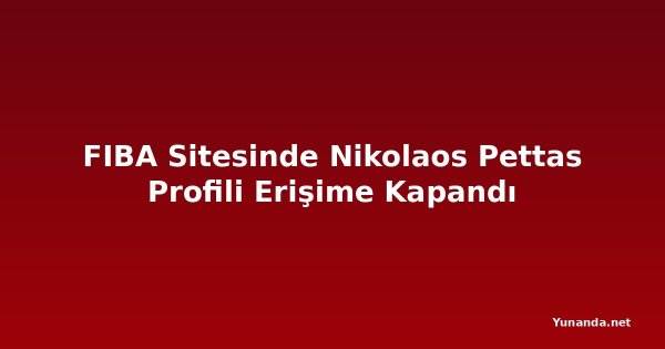 FIBA Sitesinde Nikolaos Pettas Profili Erişime Kapandı