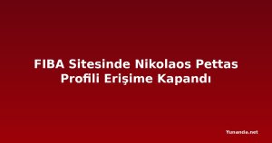 FIBA Sitesinde Nikolaos Pettas Profili Erişime Kapandı