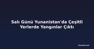 Salı Günü Yunanistan'da Çeşitli Yerlerde Yangınlar Çıktı