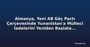 Almanya, Yeni AB Göç Pactı Çerçevesinde Yunanistan'a Mülteci İadelerini Yeniden Başlatabilir