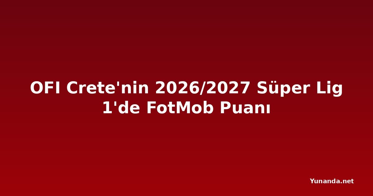 OFI Crete'nin 2026/2027 Süper Lig 1'de FotMob Puanı