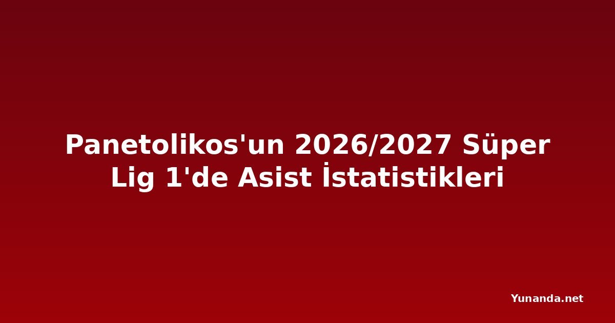 Panetolikos'un 2026/2027 Süper Lig 1'de Asist İstatistikleri