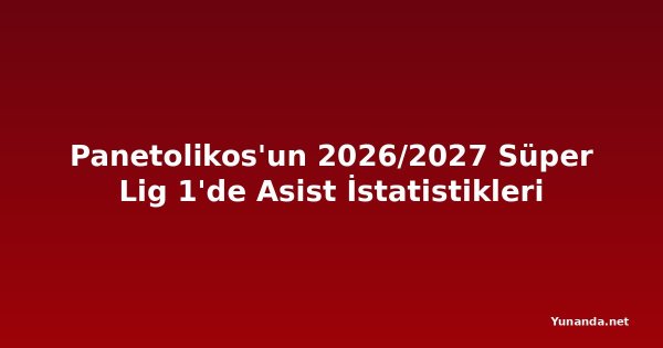 Panetolikos'un 2026/2027 Süper Lig 1'de Asist İstatistikleri