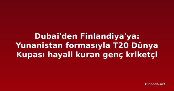 Dubai'den Finlandiya'ya: Yunanistan formasıyla T20 Dünya Kupası hayali kuran genç kriketçi