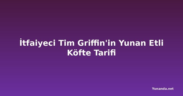 İtfaiyeci Tim Griffin'in Yunan Etli Köfte Tarifi