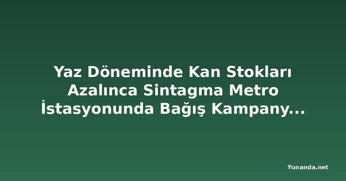 Yaz Döneminde Kan Stokları Azalınca Sintagma Metro İstasyonunda Bağış Kampanyası Başlatıldı